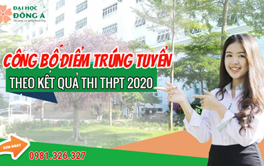 Đại học Đông Á công bố điểm trúng tuyển bậc Đại học chính quy theo kết quả thi THPT Đợt 1 năm 2020